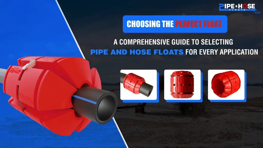 Choosing the Perfect Float A Comprehensive Guide to Selecting Pipe and Hose Floats for Every Application