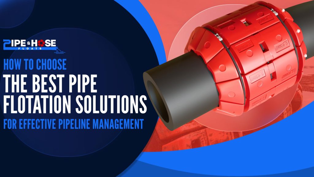 How to Choose the Best Pipe Flotation Solutions for Effective Pipeline Management